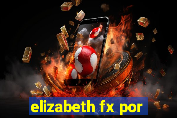 elizabeth fx por